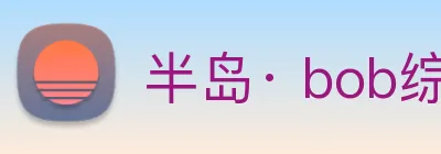 半岛· bob综合体育官方网站 Logo